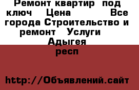 Ремонт квартир “под ключ“ › Цена ­ 1 500 - Все города Строительство и ремонт » Услуги   . Адыгея респ.